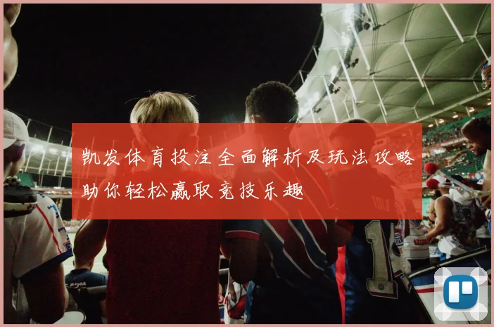 凯发体育投注全面解析及玩法攻略助你轻松赢取竞技乐趣