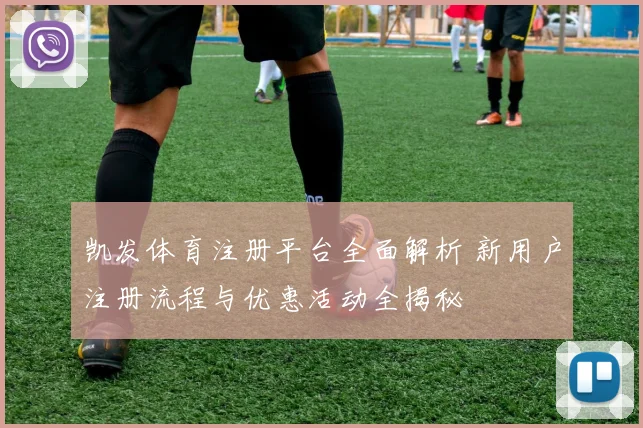 凯发体育注册平台全面解析 新用户注册流程与优惠活动全揭秘