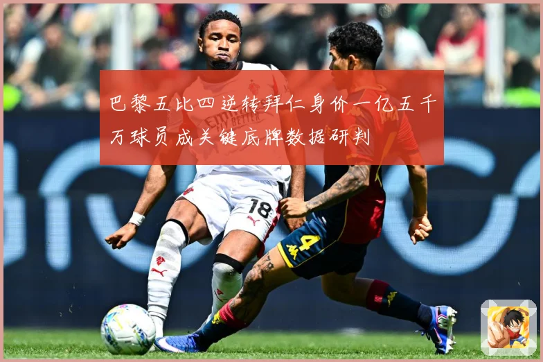 巴黎五比四逆转拜仁身价一亿五千万球员成关键底牌数据研判