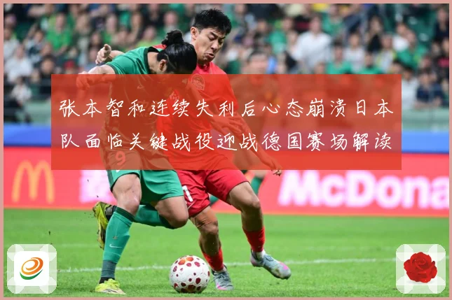 张本智和连续失利后心态崩溃日本队面临关键战役迎战德国赛场解读