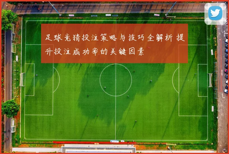 足球竞猜投注策略与技巧全解析 提升投注成功率的关键因素