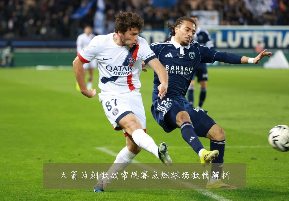 火箭马刺激战常规赛点燃球场激情解析